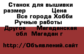 Станок для вышивки размер 26 *44.5 › Цена ­ 1 200 - Все города Хобби. Ручные работы » Другое   . Магаданская обл.,Магадан г.